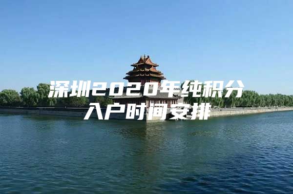 深圳2020年纯积分入户时间安排