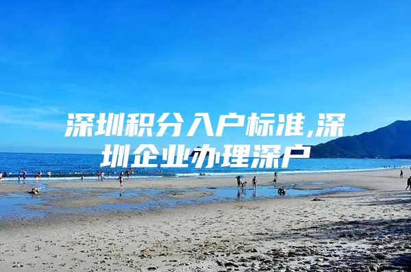 深圳积分入户标准,深圳企业办理深户