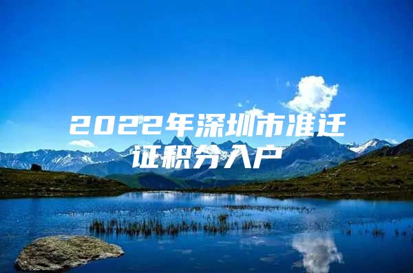 2022年深圳市准迁证积分入户