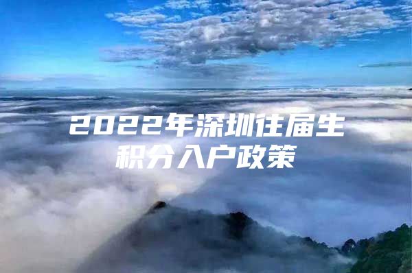 2022年深圳往届生积分入户政策