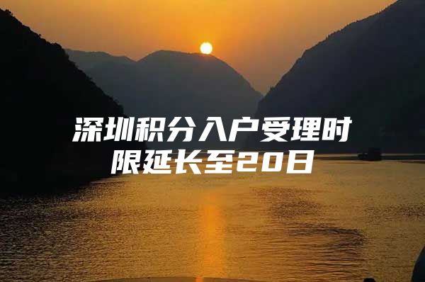 深圳积分入户受理时限延长至20日