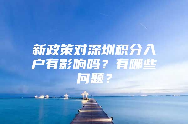 新政策对深圳积分入户有影响吗？有哪些问题？