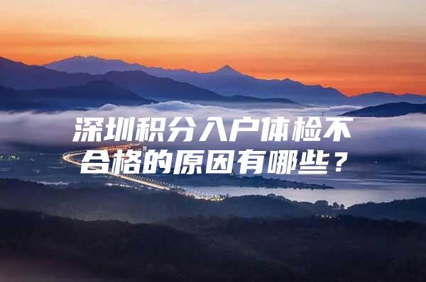 深圳积分入户体检不合格的原因有哪些？