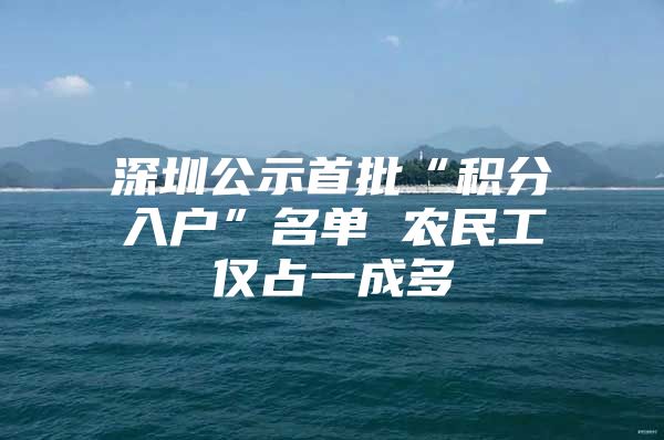 深圳公示首批“积分入户”名单 农民工仅占一成多