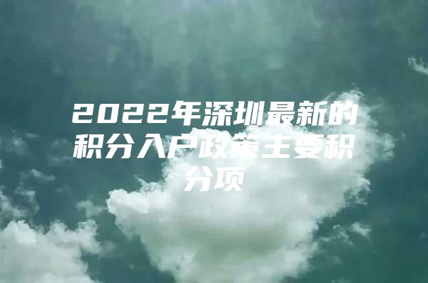 2022年深圳最新的积分入户政策主要积分项