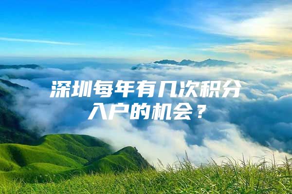 深圳每年有几次积分入户的机会？