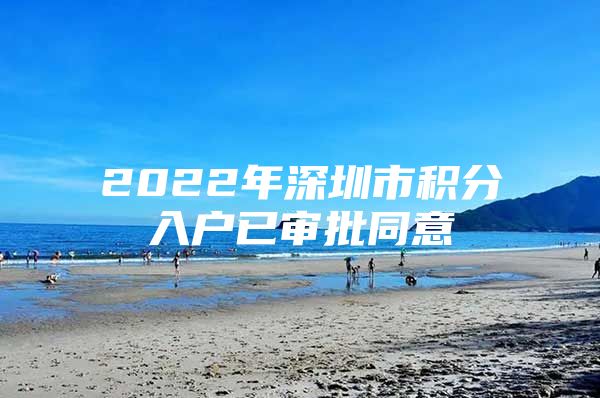 2022年深圳市积分入户已审批同意