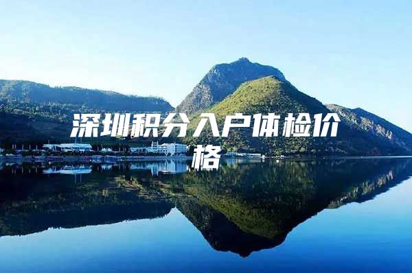 深圳积分入户体检价格