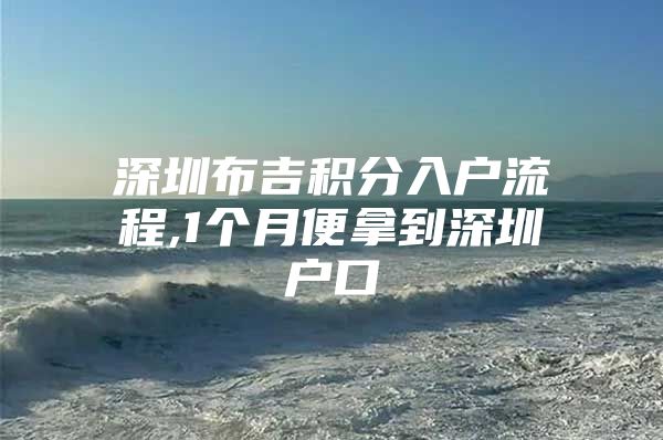 深圳布吉积分入户流程,1个月便拿到深圳户口