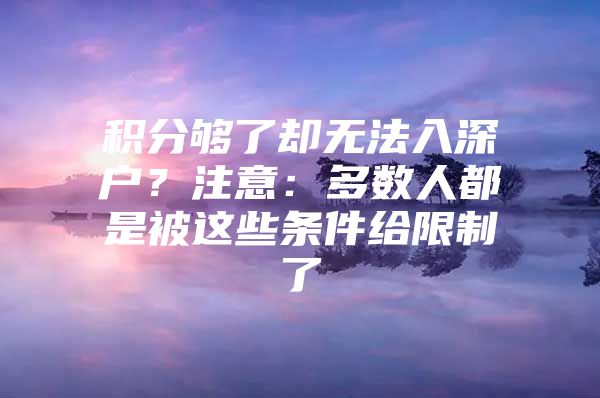 积分够了却无法入深户？注意：多数人都是被这些条件给限制了