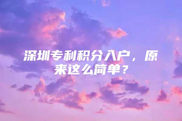 深圳专利积分入户，原来这么简单？