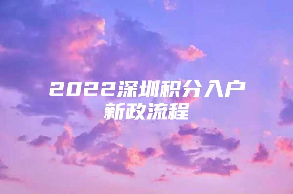 2022深圳积分入户新政流程