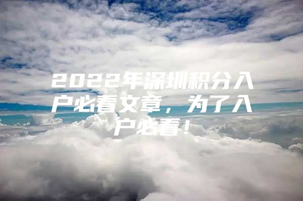 2022年深圳积分入户必看文章，为了入户必看！