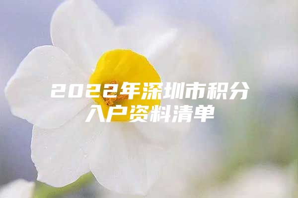 2022年深圳市积分入户资料清单