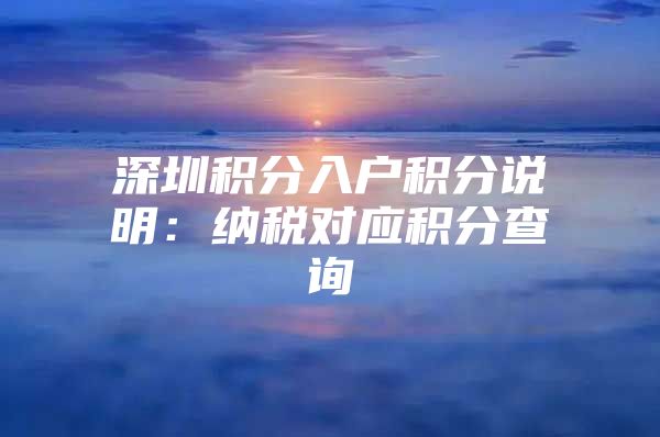 深圳积分入户积分说明：纳税对应积分查询