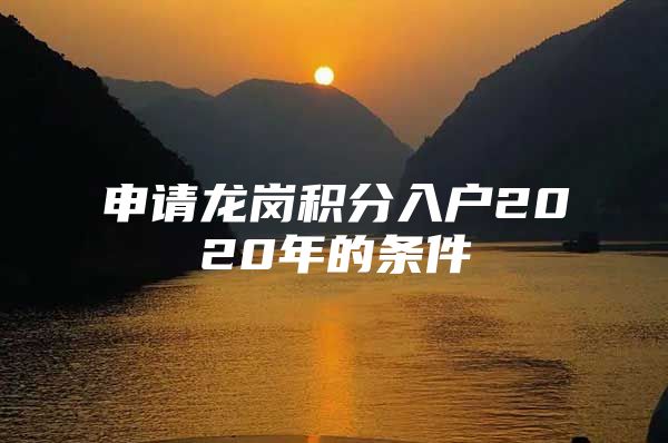 申请龙岗积分入户2020年的条件