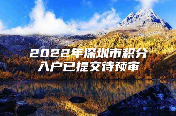 2022年深圳市积分入户已提交待预审