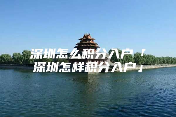 深圳怎么积分入户「深圳怎样积分入户」