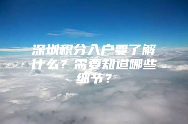 深圳积分入户要了解什么？需要知道哪些细节？