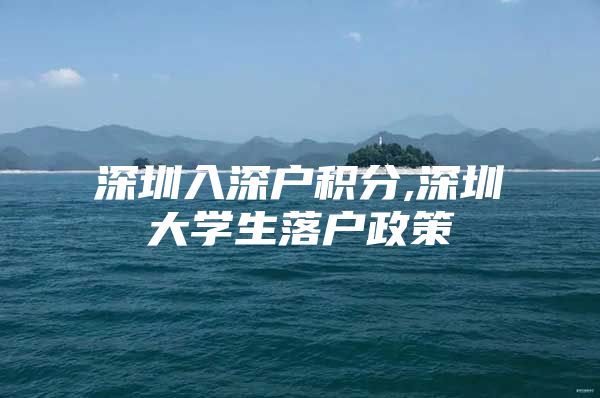 深圳入深户积分,深圳大学生落户政策